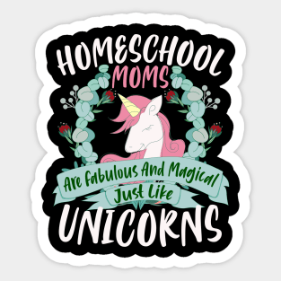 Homeschool Moms Are Fabulous And Magical Just Like Unicorns Sticker